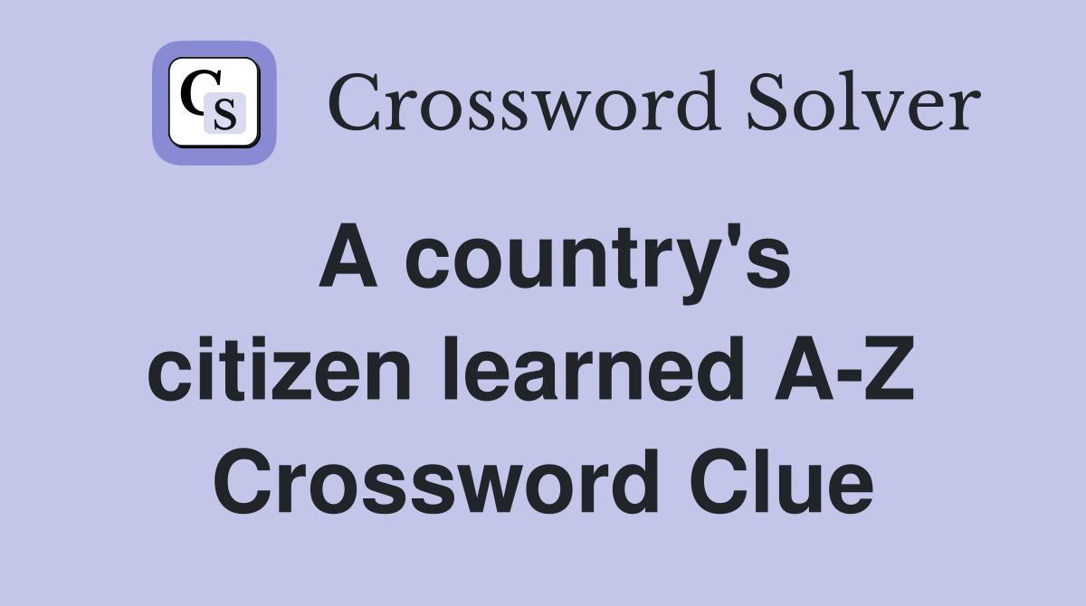 A country's citizen learned AZ Crossword Clue Answers Crossword Solver